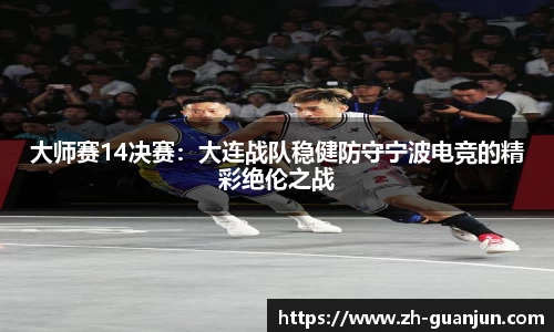 大师赛14决赛:大连战队稳健防守宁波电竞的精彩绝伦之战