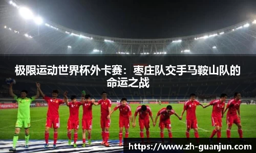 极限运动世界杯外卡赛:枣庄队交手马鞍山队的命运之战